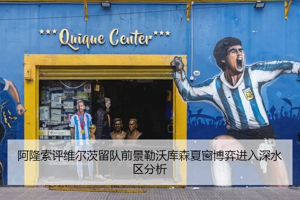 阿隆索评维尔茨留队前景勒沃库森夏窗博弈进入深水区分析